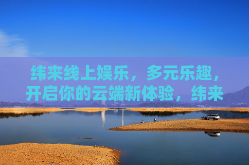 纬来线上娱乐,多元乐趣,开启你的云端新体验,纬来线上娱乐,多元乐趣,云端新体验 纬来线上娱乐,多元乐趣,开启你的云端新体验,纬来线上娱乐,多元乐趣,云端新体验