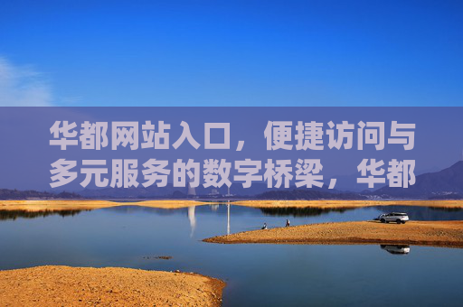 华都网站入口,便捷访问与多元服务的数字桥梁,华都网站入口,便捷访问与多元服务的数字桥梁 华都网站入口,便捷访问与多元服务的数字桥梁,华都网站入口,便捷访问与多元服务的数字桥梁
