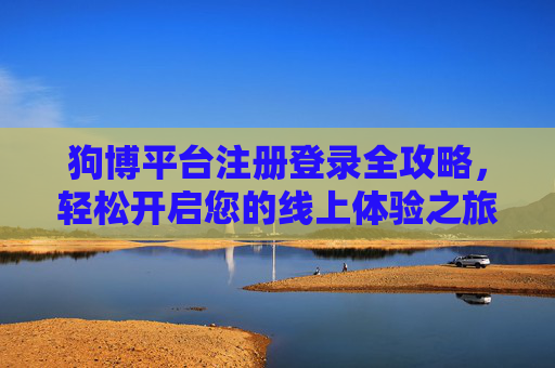 狗博平台注册登录全攻略,轻松开启您的线上体验之旅,狗博注册登录全攻略,轻松开启线上体验之旅 狗博平台注册登录全攻略,轻松开启您的线上体验之旅,狗博注册登录全攻略,轻松开启线上体验之旅