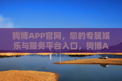 狗博APP官网,您的专属娱乐与服务平台入口,狗博APP官网,专属娱乐与服务平台入口 狗博APP官网,您的专属娱乐与服务平台入口,狗博APP官网,专属娱乐与服务平台入口