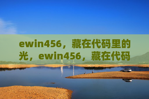 ewin456，藏在代码里的光，ewin456，藏在代码里的光