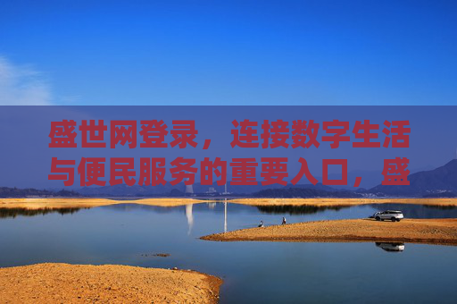 盛世网登录,连接数字生活与便民服务的重要入口,盛世网登录,数字生活与便民服务的重要入口 盛世网登录,连接数字生活与便民服务的重要入口,盛世网登录,数字生活与便民服务的重要入口