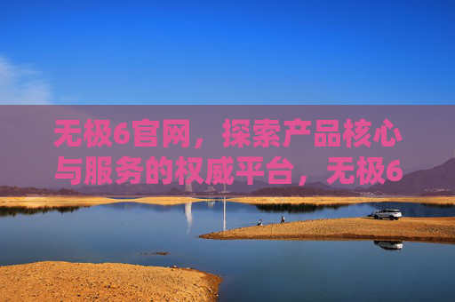 无极6官网,探索产品核心与服务的权威平台,无极6官网,探索产品核心与服务的权威平台 无极6官网,探索产品核心与服务的权威平台,无极6官网,探索产品核心与服务的权威平台