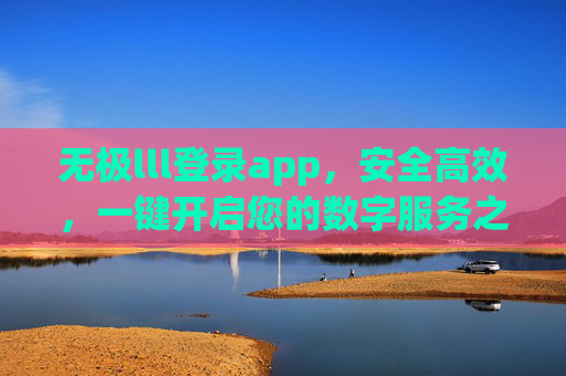 无极lll登录app,安全高效,一键开启您的数字服务之旅,无极lll登录app,安全高效,一键开启数字服务之旅 无极lll登录app,安全高效,一键开启您的数字服务之旅,无极lll登录app,安全高效,一键开启数字服务之旅
