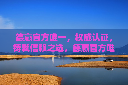 德赢官方唯一,权威认证,铸就信赖之选,德赢官方唯一,权威认证铸就信赖之选 德赢官方唯一,权威认证,铸就信赖之选,德赢官方唯一,权威认证铸就信赖之选