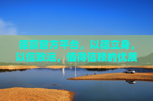 德赢官方平台,以德立身,以信致远,值得信赖的优质服务之选,德赢官方平台,德立身信致远,值得信赖的优质服务 德赢官方平台,以德立身,以信致远,值得信赖的优质服务之选,德赢官方平台,德立身信致远,值得信赖的优质服务
