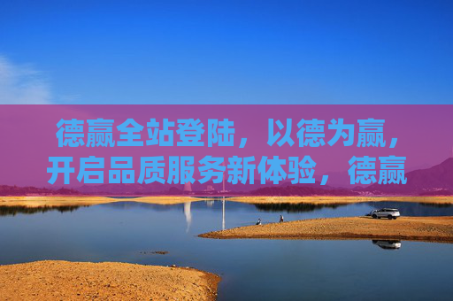 德赢全站登陆,以德为赢,开启品质服务新体验,德赢,以德为赢,开启品质服务新体验 德赢全站登陆,以德为赢,开启品质服务新体验,德赢,以德为赢,开启品质服务新体验