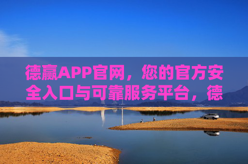 德赢APP官网,您的官方安全入口与可靠服务平台,德赢APP官网,官方安全入口与可靠服务平台 德赢APP官网,您的官方安全入口与可靠服务平台,德赢APP官网,官方安全入口与可靠服务平台