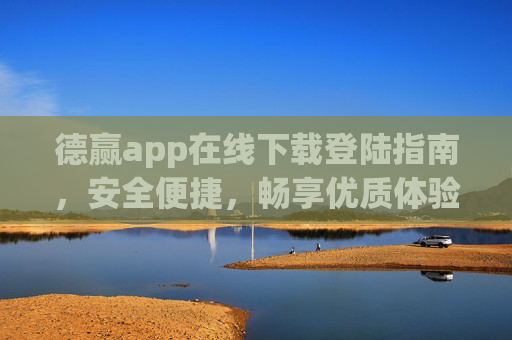 德赢app在线下载登陆指南,安全便捷,畅享优质体验,德赢app在线下载登陆指南,安全便捷,畅享优质体验 德赢app在线下载登陆指南,安全便捷,畅享优质体验,德赢app在线下载登陆指南,安全便捷,畅享优质体验