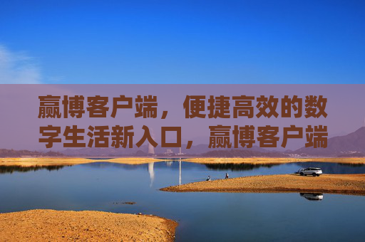 赢博客户端,便捷高效的数字生活新入口,赢博客户端,便捷高效的数字生活新入口 赢博客户端,便捷高效的数字生活新入口,赢博客户端,便捷高效的数字生活新入口