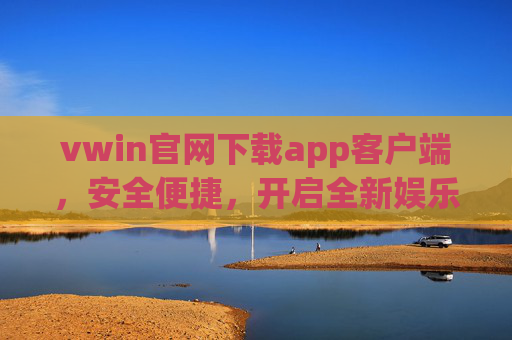 vwin官网下载app客户端,安全便捷,开启全新娱乐体验,vwin官网安全便捷app下载,开启全新娱乐体验 vwin官网下载app客户端,安全便捷,开启全新娱乐体验,vwin官网安全便捷app下载,开启全新娱乐体验