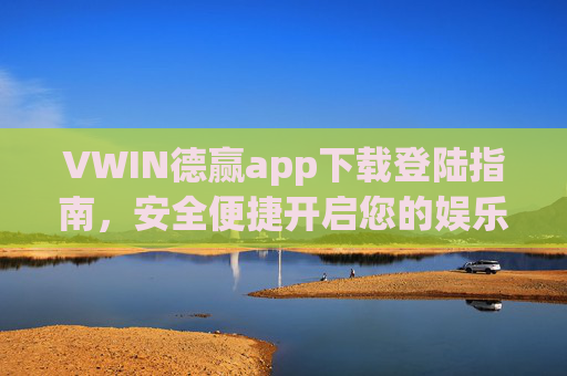 VWIN德赢app下载登陆指南,安全便捷开启您的娱乐新体验,VWIN德赢app下载登陆指南,安全便捷开启娱乐新体验 VWIN德赢app下载登陆指南,安全便捷开启您的娱乐新体验,VWIN德赢app下载登陆指南,安全便捷开启娱乐新体验