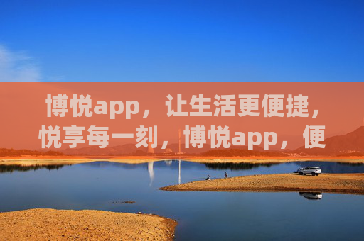 博悦app，让生活更便捷，悦享每一刻，博悦app，便捷悦享每一刻