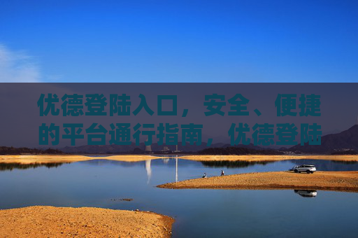 优德登陆入口,安全、便捷的平台通行指南,优德登陆入口,安全便捷的通行指南 优德登陆入口,安全、便捷的平台通行指南,优德登陆入口,安全便捷的通行指南