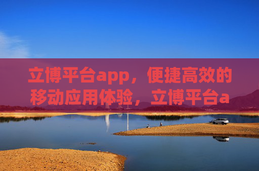 立博平台app,便捷高效的移动应用体验,立博平台app,便捷高效的移动应用体验 立博平台app,便捷高效的移动应用体验,立博平台app,便捷高效的移动应用体验