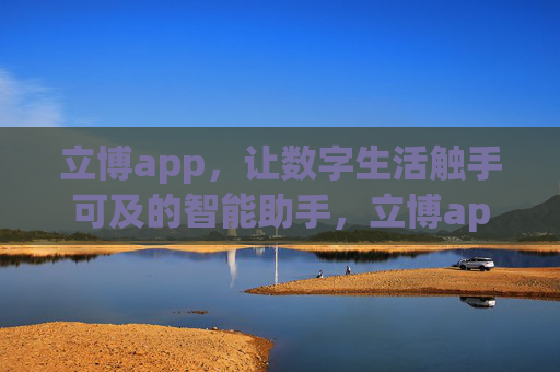 立博app,让数字生活触手可及的智能助手,立博app,触手可及的数字生活智能助手 立博app,让数字生活触手可及的智能助手,立博app,触手可及的数字生活智能助手