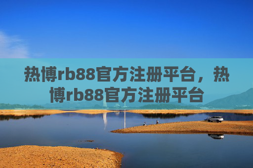 热博rb88官方注册平台,热博rb88官方注册平台 热博rb88官方注册平台,热博rb88官方注册平台