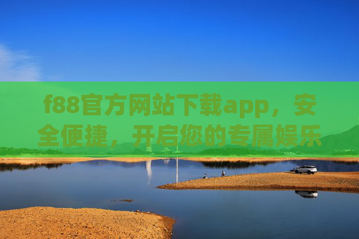f88官方网站下载app,安全便捷,开启您的专属娱乐体验,f88官方APP下载,安全便捷,开启专属娱乐体验 f88官方网站下载app,安全便捷,开启您的专属娱乐体验,f88官方APP下载,安全便捷,开启专属娱乐体验