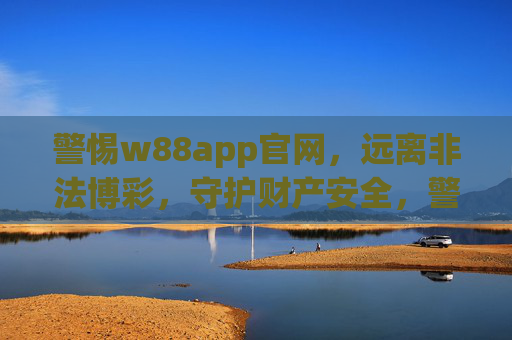 警惕w88app官网,远离非法博彩,守护财产安全,警惕w88app官网,远离非法博彩守护财产安全 警惕w88app官网,远离非法博彩,守护财产安全,警惕w88app官网,远离非法博彩守护财产安全