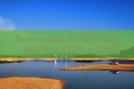 bwinapp官方下载,安全、便捷的娱乐平台入口指南,bwinapp官方下载,安全便捷的娱乐平台入口指南 bwinapp官方下载,安全、便捷的娱乐平台入口指南,bwinapp官方下载,安全便捷的娱乐平台入口指南