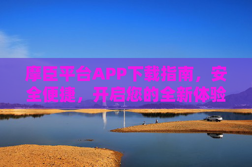 摩臣平台APP下载指南,安全便捷,开启您的全新体验,摩臣平台APP下载指南,安全便捷,开启全新体验 摩臣平台APP下载指南,安全便捷,开启您的全新体验,摩臣平台APP下载指南,安全便捷,开启全新体验