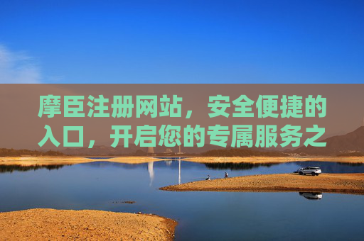 摩臣注册网站,安全便捷的入口,开启您的专属服务之旅,摩臣注册网站,安全便捷入口,开启专属服务之旅 摩臣注册网站,安全便捷的入口,开启您的专属服务之旅,摩臣注册网站,安全便捷入口,开启专属服务之旅