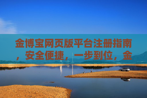 金博宝网页版平台注册指南,安全便捷,一步到位,金博宝网页版平台注册指南,安全便捷一步到位 金博宝网页版平台注册指南,安全便捷,一步到位,金博宝网页版平台注册指南,安全便捷一步到位