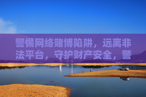 警惕网络赌博陷阱,远离非法平台,守护财产安全,警惕网络赌博陷阱,守护财产安全 警惕网络赌博陷阱,远离非法平台,守护财产安全,警惕网络赌博陷阱,守护财产安全