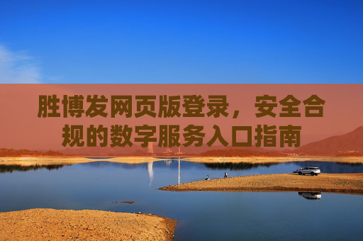 胜博发网页版登录,安全合规的数字服务入口指南 胜博发网页版登录,安全合规的数字服务入口指南