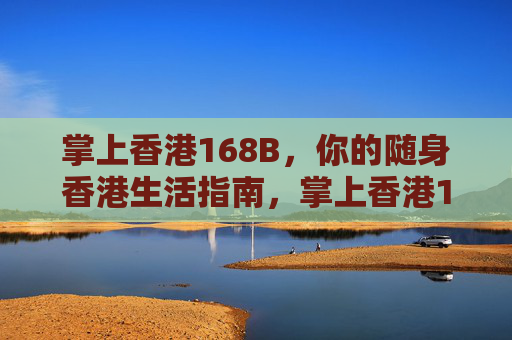 掌上香港168B,你的随身香港生活指南,掌上香港168B,随身香港生活指南 掌上香港168B,你的随身香港生活指南,掌上香港168B,随身香港生活指南