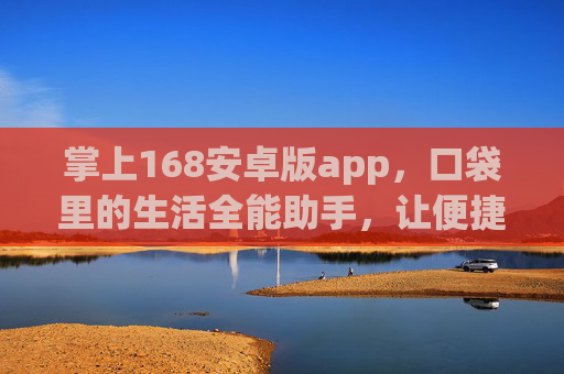 掌上168安卓版app,口袋里的生活全能助手,让便捷触手可及,掌上168安卓版,触手可及的生活全能助手 掌上168安卓版app,口袋里的生活全能助手,让便捷触手可及,掌上168安卓版,触手可及的生活全能助手