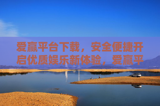 爱赢平台下载,安全便捷开启优质娱乐新体验,爱赢平台下载,安全便捷开启优质娱乐新体验 爱赢平台下载,安全便捷开启优质娱乐新体验,爱赢平台下载,安全便捷开启优质娱乐新体验