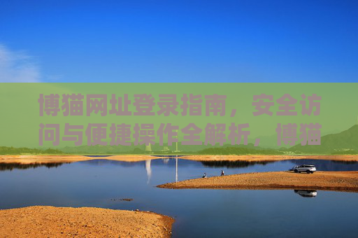 博猫网址登录指南，安全访问与便捷操作全解析，博猫登录全指南，安全访问与便捷操作详解