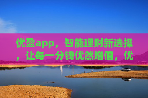 优盈app，智能理财新选择，让每一分钱优然增值，优盈app，智能理财新选择，分分钱优然增值