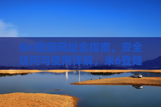 米6登陆网址全指南，安全访问与使用详解，米6登陆网址安全访问与使用全指南