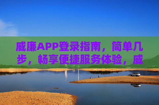 威廉APP登录指南,简单几步,畅享便捷服务体验,威廉APP登录指南,简单几步畅享便捷服务 威廉APP登录指南,简单几步,畅享便捷服务体验,威廉APP登录指南,简单几步畅享便捷服务