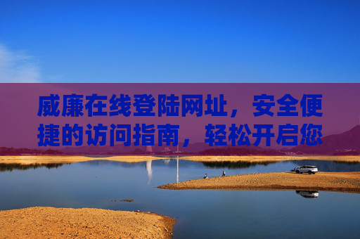 威廉在线登陆网址,安全便捷的访问指南,轻松开启您的专属服务,威廉在线登陆网址,安全便捷开启专属服务 威廉在线登陆网址,安全便捷的访问指南,轻松开启您的专属服务,威廉在线登陆网址,安全便捷开启专属服务