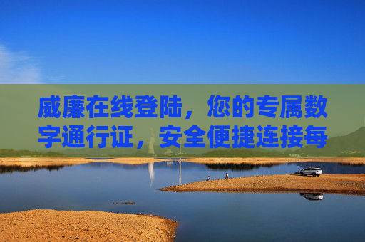 威廉在线登陆,您的专属数字通行证,安全便捷连接每一刻,威廉在线,您的安全便捷数字通行证 威廉在线登陆,您的专属数字通行证,安全便捷连接每一刻,威廉在线,您的安全便捷数字通行证