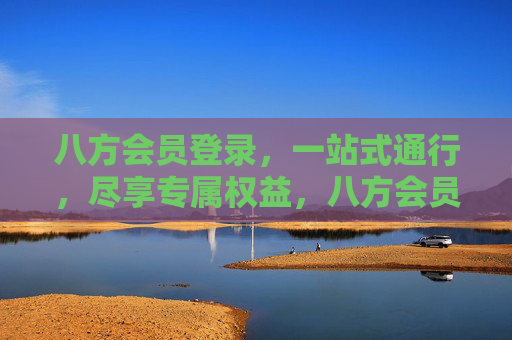 八方会员登录,一站式通行,尽享专属权益,八方会员,一站式通行,尽享专属权益 八方会员登录,一站式通行,尽享专属权益,八方会员,一站式通行,尽享专属权益