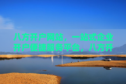 八方开户网站，一站式企业开户便捷服务平台，八方开户，一站式企业开户便捷服务平台