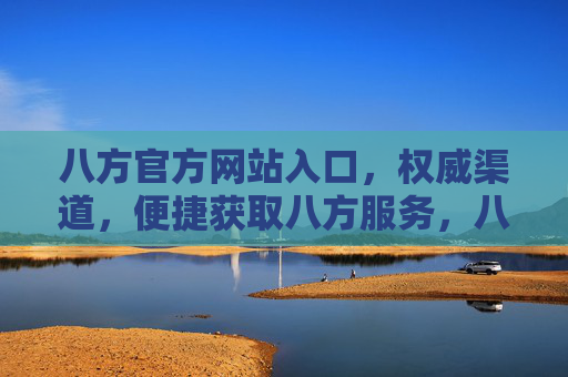八方官方网站入口,权威渠道,便捷获取八方服务,八方官方网站入口,权威便捷获取服务 八方官方网站入口,权威渠道,便捷获取八方服务,八方官方网站入口,权威便捷获取服务