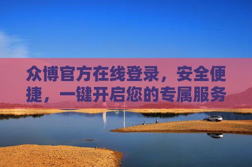 众博官方在线登录,安全便捷,一键开启您的专属服务,众博官方在线登录,安全便捷,一键开启专属服务 众博官方在线登录,安全便捷,一键开启您的专属服务,众博官方在线登录,安全便捷,一键开启专属服务