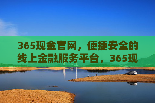 365现金官网,便捷安全的线上金融服务平台,365现金官网,便捷安全的线上金融服务平台 365现金官网,便捷安全的线上金融服务平台,365现金官网,便捷安全的线上金融服务平台