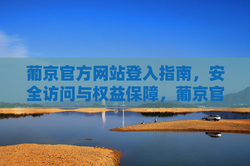 葡京官方网站登入指南,安全访问与权益保障,葡京官方网站登入指南,安全访问与权益保障 葡京官方网站登入指南,安全访问与权益保障,葡京官方网站登入指南,安全访问与权益保障
