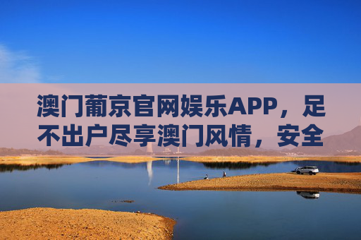 澳门葡京官网娱乐APP,足不出户尽享澳门风情,安全娱乐新体验,澳门葡京APP,足不出户尽享澳门风情,安全娱乐新体验 澳门葡京官网娱乐APP,足不出户尽享澳门风情,安全娱乐新体验,澳门葡京APP,足不出户尽享澳门风情,安全娱乐新体验