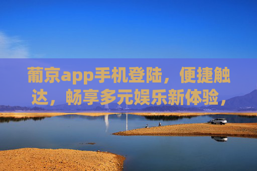 葡京app手机登陆,便捷触达,畅享多元娱乐新体验,葡京app手机登陆,便捷触达,畅享多元娱乐新体验 葡京app手机登陆,便捷触达,畅享多元娱乐新体验,葡京app手机登陆,便捷触达,畅享多元娱乐新体验