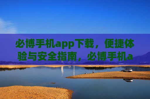 必博手机app下载,便捷体验与安全指南,必博手机app下载,便捷体验与安全指南 必博手机app下载,便捷体验与安全指南,必博手机app下载,便捷体验与安全指南