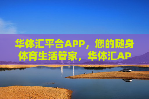华体汇平台APP,您的随身体育生活管家,华体汇APP,随身体育生活管家 华体汇平台APP,您的随身体育生活管家,华体汇APP,随身体育生活管家