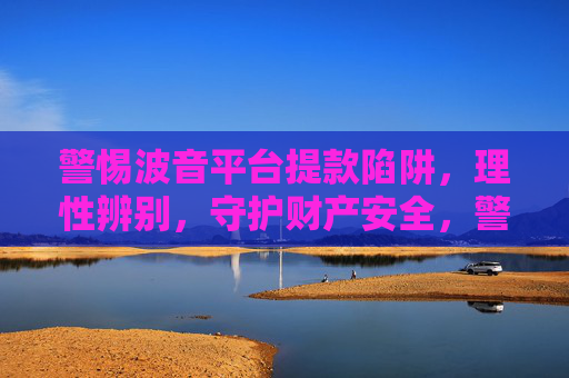 警惕波音平台提款陷阱,理性辨别,守护财产安全,警惕波音平台提款陷阱,理性辨别守护财产安全 警惕波音平台提款陷阱,理性辨别,守护财产安全,警惕波音平台提款陷阱,理性辨别守护财产安全