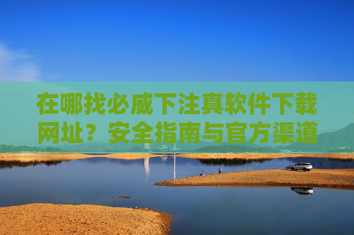 在哪找必威下注真软件下载网址?安全指南与官方渠道解析,必威下注软件下载官方渠道与安全指南解析 在哪找必威下注真软件下载网址?安全指南与官方渠道解析,必威下注软件下载官方渠道与安全指南解析